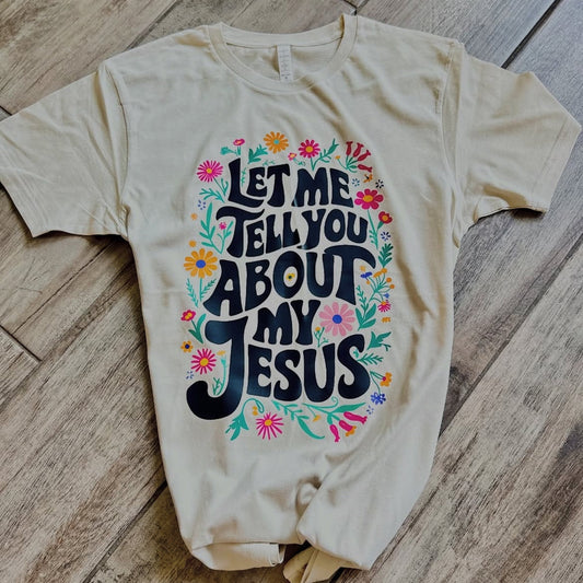 Let Me Tell You About My Jesus Tee